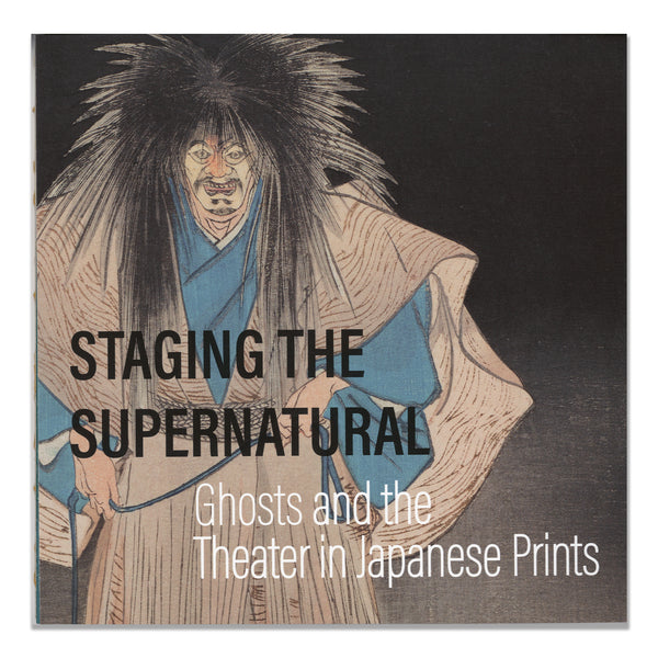 Staging the Supernatural: Ghosts and the Theater in Japanese Prints